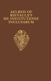 Aelred of Rievaulx's De Institutione Inclusarum: Two Middle English Translations: Two Middle English Translations