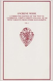Ancrene Wisse Volume 1: A corrected edition of the text in Cambridge, Corpus Christi College, 402, with variants from other manuscripts