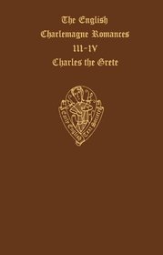 The English Charlemagne Romances III and IV: The Lyf of Charles the Grete, translated by William Caxton: Vol. I and Vol. II