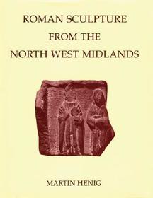 Roman Sculpture from the North West Midlands: Cheshire, Shropshire and Staffordshire