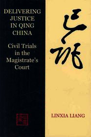 Delivering Justice in Qing China: Civil Trials in the Magistrate's Court