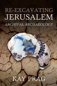 Re-Excavating Jerusalem: Archival Archaeology Re-Excavating Jerusalem: Archival Archaeology