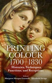 Printing Colour 1700-1830: Histories, Techniques, Functions, and Receptions
