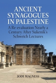 Ancient Synagogues in Palestine 2022: A Re-evaluation Nearly a Century After Sukenik's Schweich Lectures