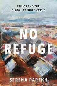 No Refuge: Ethics and the Global Refugee Crisis No Refuge: Ethics and the Global Refugee Crisis