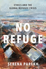 No Refuge: Ethics and the Global Refugee Crisis No Refuge: Ethics and the Global Refugee Crisis