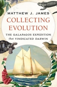 Collecting Evolution: The Galapagos Expedition that Vindicated Darwin
