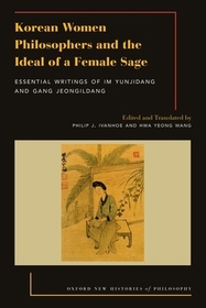 Korean Women Philosophers and the Ideal of a Female Sage: Essential Writings of Im Yungjidang and Gang Jeongildang Korean Women Philosophers and the Ideal of a Female Sage: Essential Writings of Im Yungjidang and Gang Jeongildang