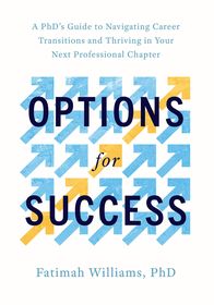 Options for Success: A PhD's Guide to Navigating Career Transitions and Thriving in Your Next Professional Chapter