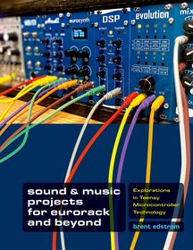 Sound & Music Projects for Eurorack and Beyond: Explorations in TeensyÂ® Microcontroller Technology