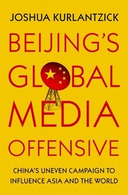 Beijing's Global Media Offensive: China's Uneven Campaign to Influence Asia and the World Beijing's Global Media Offensive: China's Uneven Campaign to Influence Asia and the World