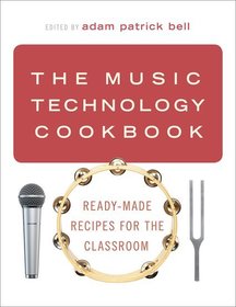 The Music Technology Cookbook: Ready-Made Recipes for the Classroom