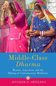 Middle-Class Dharma: Women, Aspiration, and the Making of Contemporary Hinduism