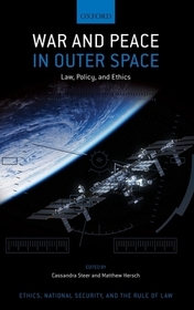 War and Peace in Outer Space: Law, Policy, and Ethics War and Peace in Outer Space: Law, Policy, and Ethics