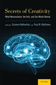 Secrets of Creativity: What Neuroscience, the Arts, and Our Minds Reveal