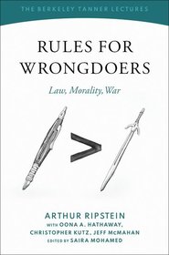 Rules for Wrongdoers: Law, Morality, War Rules for Wrongdoers: Law, Morality, War
