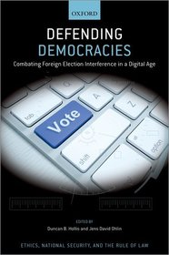 Defending Democracies: Combating Foreign Election Interference in a Digital Age Defending Democracies: Combating Foreign Election Interference in a Digital Age