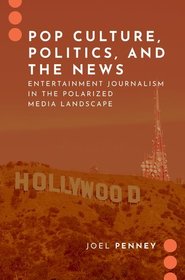 Pop Culture, Politics, and the News: Entertainment Journalism in the Polarized Media Landscape