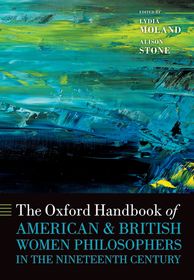 The Oxford Handbook of American and British Women Philosophers in the Nineteenth Century The Oxford Handbook of American and British Women Philosophers in the Nineteenth Century