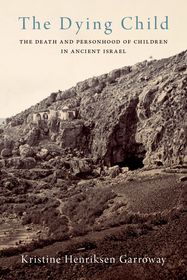 The Dying Child: The Death and Personhood of Children in Ancient Israel