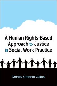 A Human Rights-Based Approach to Justice in Social Work Practice A Human Rights-Based Approach to Justice in Social Work Practice