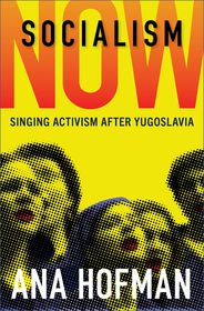Socialism Now: Singing Activism after Yugoslavia