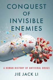 Conquest of Invisible Enemies: A Human History of Antiviral Drugs Conquest of Invisible Enemies: A Human History of Antiviral Drugs