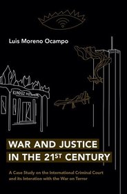 War and Justice in the 21st Century: A Case Study on the International Criminal Court and its Interaction with the War on Terror War and Justice in the 21st Century: A Case Study on the International Criminal Court and its Interaction with the War on Terror