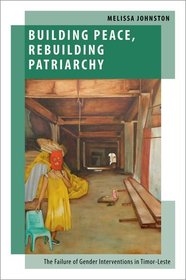 Building Peace, Rebuilding Patriarchy: The Failure of Gender Interventions in Timor-Leste