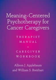 Meaning-Centered Psychotherapy for Cancer Caregivers: Therapist Manual and Caregiver Workbook
