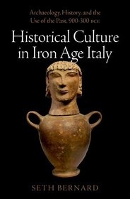 Historical Culture in Iron Age Italy: Archaeology, History, and the Use of the Past, 900-300 BCE