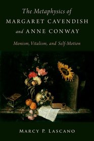 The Metaphysics of Margaret Cavendish and Anne Conway: Monism, Vitalism, and Self-Motion