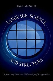 Language, Science, and Structure: A Journey into the Philosophy of Linguistics Language, Science, and Structure: A Journey into the Philosophy of Linguistics