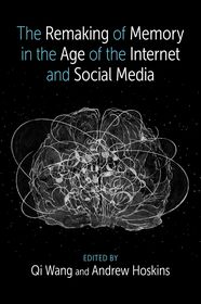 The Remaking of Memory in the Age of the Internet and Social Media