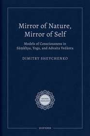 Mirror of Nature, Mirror of Self: Models of Consciousness in S??khya, Yoga, and Advaita Ved?nta Mirror of Nature, Mirror of Self: Models of Consciousness in S??khya, Yoga, and Advaita Ved?nta