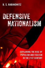 Defensive Nationalism: Explaining the Rise of Populism and Fascism in the 21st Century Defensive Nationalism: Explaining the Rise of Populism and Fascism in the 21st Century