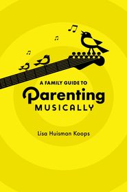 A Family Guide to Parenting Musically A Family Guide to Parenting Musically