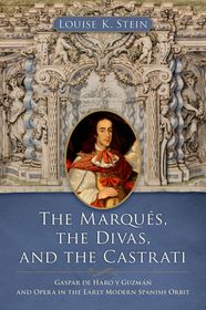 The MarquÃ©s, the Divas, and the Castrati: Gaspar de Haro y Guzmán and Opera in the Early Modern Spanish Orbit