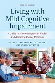 Living with Mild Cognitive Impairment: A Guide to Maximizing Brain Health and Reducing the Risk of Dementia