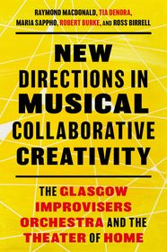 New Directions in Musical Collaborative Creativity: The Glasgow Improvisers Orchestra and the Theater of Home