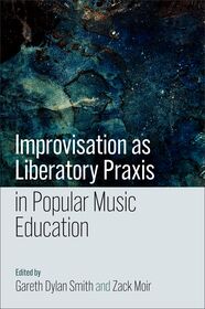 Improvisation as Liberatory Praxis in Popular Music Education