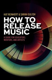How to Release Music: A Guide for Educators, Mentors, and Artists