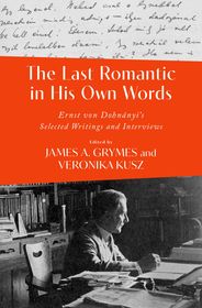 The Last Romantic in His Own Words: Ernst von Dohnanyi's Selected Writings and Interviews The Last Romantic in His Own Words: Ernst von Dohnanyi's Selected Writings and Interviews