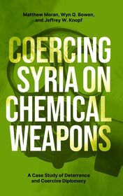 Coercing Syria on Chemical Weapons: A Case Study of Deterrence and Coercive Diplomacy