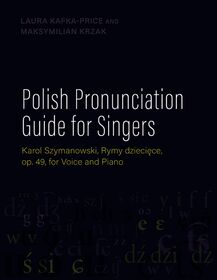 Polish Pronunciation Guide for Singers: Karol Szymanowski, Rymy dzieci?ce, op. 49, for Voice and Piano