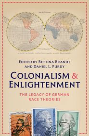 Colonialism and Enlightenment: The Legacy of German Race Theories Colonialism and Enlightenment: The Legacy of German Race Theories