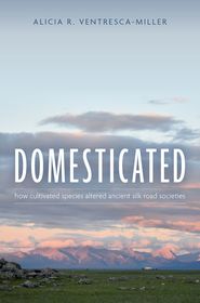 Domesticated: How Cultivated Species Altered Ancient Silk Road Societies