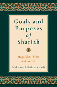 Goals and Purposes of Shariah: Maqasid in Theory and Practice
