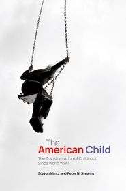The American Child: The Transformation of Childhood Since World War II