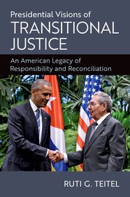 Presidential Visions of Transitional Justice: An American Legacy of Responsibility and Reconciliation Presidential Visions of Transitional Justice: An American Legacy of Responsibility and Reconciliation